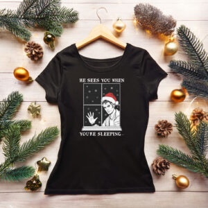 He Sees You When You're Sleeping Shirt