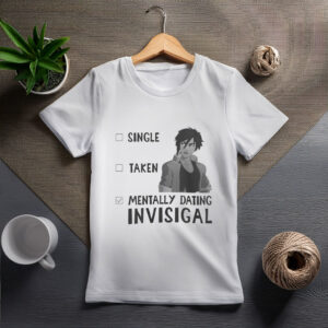“Single, Taken, Mentally Dating Invisigal” Shirt