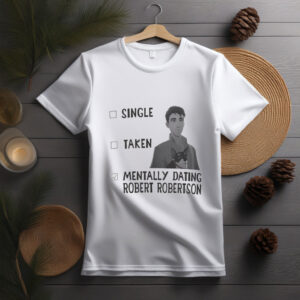 “Single, Taken, Mentally Dating Robert Robertson” Shirt