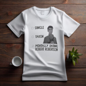“Single, Taken, Mentally Dating Robert Robertson” Shirt